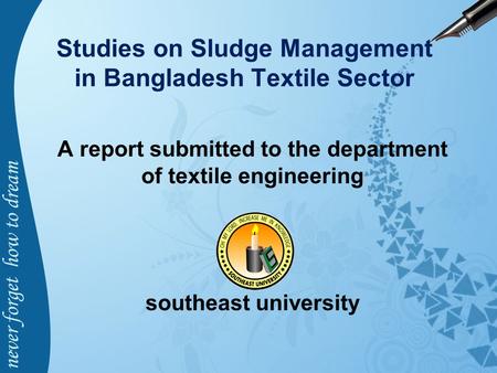 Studies on Sludge Management in Bangladesh Textile Sector A report submitted to the department of textile engineering southeast university.