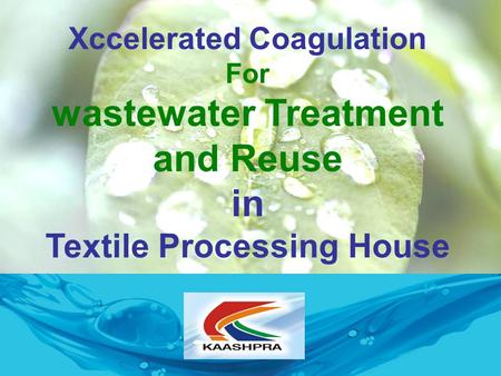 Xccelerated Coagulation For wastewater Treatment and Reuse in Textile Processing House.