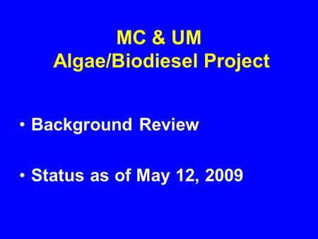 MC & UM Algae/Biodiesel Project Background Review Status as of May 12, 2009.