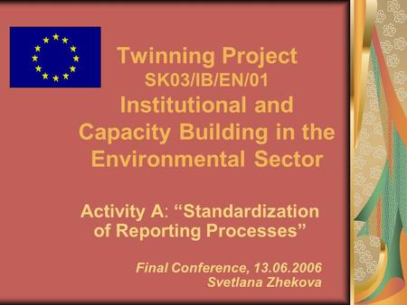 Twinning Project SK03/IB/EN/01 Institutional and Capacity Building in the Environmental Sector Activity A: “Standardization of Reporting Processes” Final.