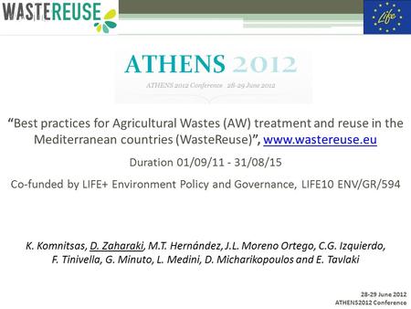 28-29 June 2012 ATHENS2012 Conference “Best practices for Agricultural Wastes (AW) treatment and reuse in the Mediterranean countries (WasteReuse)”, www.wastereuse.eu.