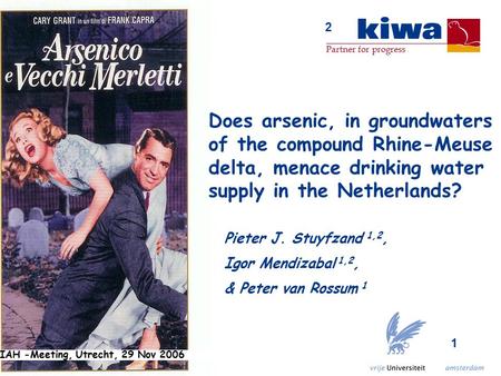 Partner for progress Does arsenic, in groundwaters of the compound Rhine-Meuse delta, menace drinking water supply in the Netherlands? IAH -Meeting, Utrecht,