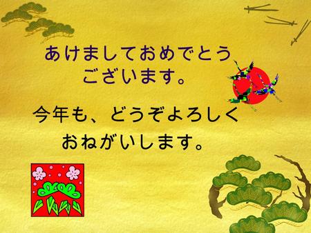 あけましておめでとう ございます。 今年も、どうぞよろしく おねがいします。. 茶道（さどう） =Tea ceremony.