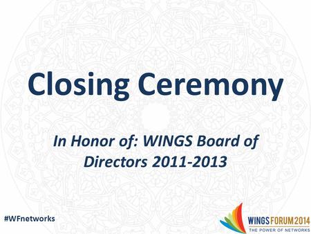 Closing Ceremony In Honor of: WINGS Board of Directors 2011-2013 #WFnetworks.