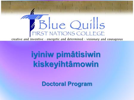 Iyiniw pimâtisiwin kiskeyihtâmowin Doctoral Program.