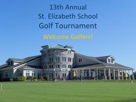 13th Annual St. Elizabeth School Golf Tournament Welcome Golfers!