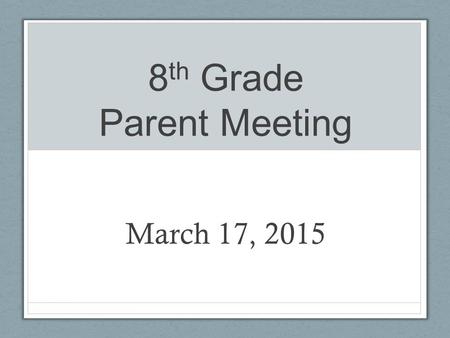 8 th Grade Parent Meeting March 17, 2015. Agenda Webpage update Upcoming Field Trips Field Day April fundraising High School next steps Graduation/End.