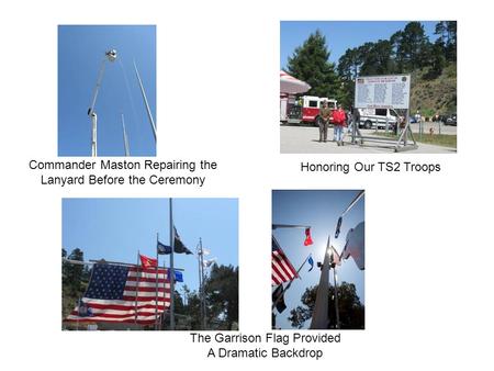 Commander Maston Repairing the Lanyard Before the Ceremony The Garrison Flag Provided A Dramatic Backdrop Honoring Our TS2 Troops.