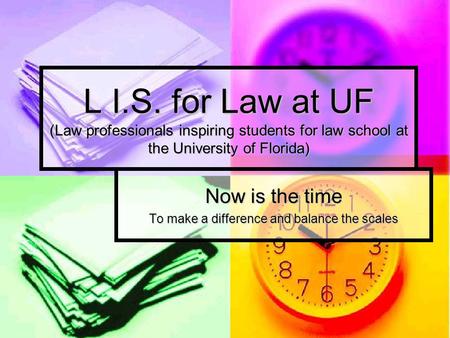 L I.S. for Law at UF (Law professionals inspiring students for law school at the University of Florida) Now is the time To make a difference and balance.