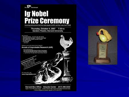 The 2007 Ig Nobel Prize Winners MEDICINE: Brian Witcombe of Gloucester, UK, and Dan Myer of Antioch, Tennessee, USA, for their medical report “Sword Swallowing.