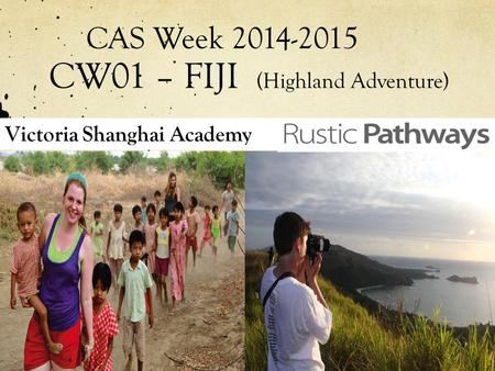 CAS Week 2014-2015 CW01 – FIJI (Highland Adventure) Victoria Shanghai Academy.