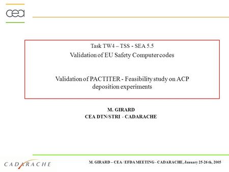 M. GIRARD – CEA / EFDA MEETING - CADARACHE, January 25-26 th, 2005 Task TW4 – TSS - SEA 5.5 Validation of EU Safety Computer codes Validation of PACTITER.