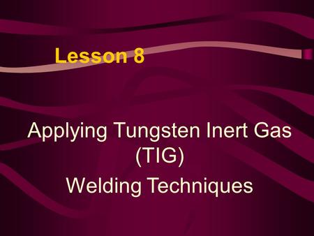 Applying Tungsten Inert Gas (TIG) Welding Techniques