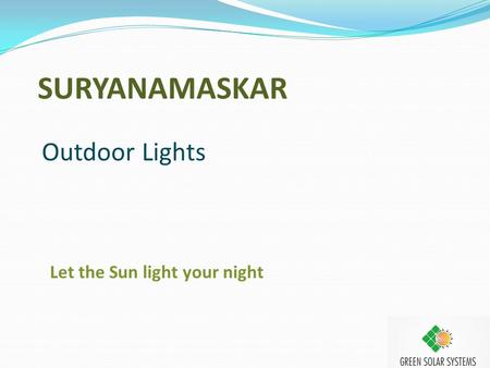 Outdoor Lights SURYANAMASKAR Let the Sun light your night.