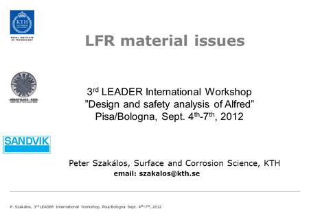 3 rd LEADER International Workshop ”Design and safety analysis of Alfred” Pisa/Bologna, Sept. 4 th -7 th, 2012 LFR material issues Peter Szakálos, Surface.