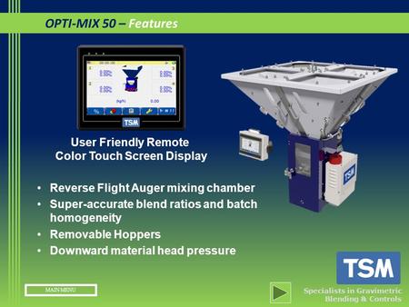 Reverse Flight Auger mixing chamber Super-accurate blend ratios and batch homogeneity Removable Hoppers Downward material head pressure User Friendly Remote.