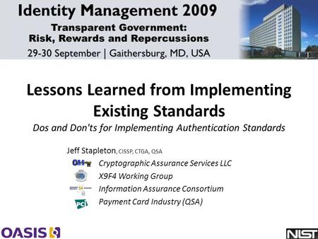 Lessons Learned from Implementing Existing Standards Dos and Don'ts for Implementing Authentication Standards Jeff Stapleton, CISSP, CTGA, QSA Cryptographic.