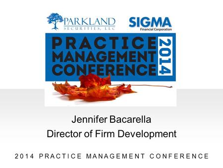 2 0 1 4 P R A C T I C E M A N A G E M E N T C O N F E R E N C E Jennifer Bacarella Director of Firm Development.