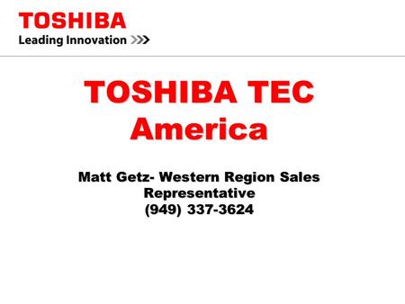 TOSHIBA TEC America Matt Getz- Western Region Sales Representative (949) 337-3624.