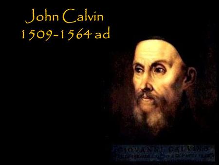 John Calvin 1509-1564 ad. Institutes of the Christian Religion 1536.