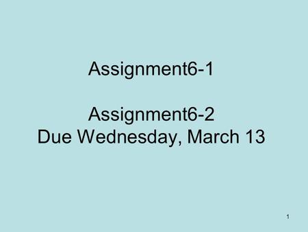 Assignment6-1 Assignment6-2 Due Wednesday, March 13 1.