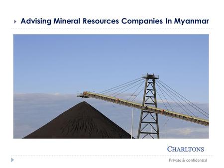 Private & confidential. 1 Mineral Policy Of Government Of Myanmar 1.To boost production to meet growing domestic needs and to increase foreign exchange.