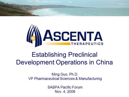 Establishing Preclinical Development Operations in China Ming Guo, Ph.D. VP Pharmaceutical Sciences & Manufacturing SABPA Pacific Forum Nov. 4, 2006.