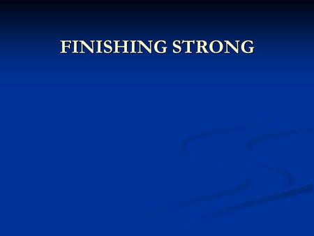 FINISHING STRONG. “I have fought the good fight, I have finished the race….” II Tim 4:7“I have fought the good fight, I have finished the race….” II Tim.