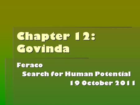 Chapter 12: Govinda Feraco Search for Human Potential 19 October 2011.