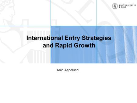 International Entry Strategies and Rapid Growth Arild Aspelund.