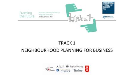 TRACK 1 NEIGHBOURHOOD PLANNING FOR BUSINESS. How can businesses engage in Business Neighbourhood Planning, what are the advantages of them doing so and.