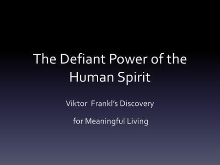 The Defiant Power of the Human Spirit Viktor Frankl’s Discovery for Meaningful Living.