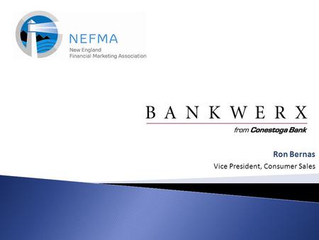 Ron Bernas Vice President, Consumer Sales.  Conestoga Bank is a full-service financial institution with 16 locations in Center City and South Philadelphia,