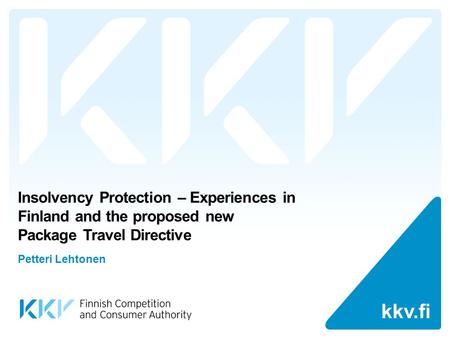 Kkv.fi Insolvency Protection – Experiences in Finland and the proposed new Package Travel Directive Petteri Lehtonen.