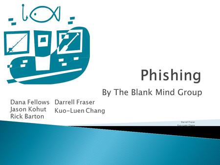 By The Blank Mind Group Dana Fellows Jason Kohut Rick Barton Darrell Fraser Kuo-Luen Chang Darrell Fraser Kuo-Luen Chang.