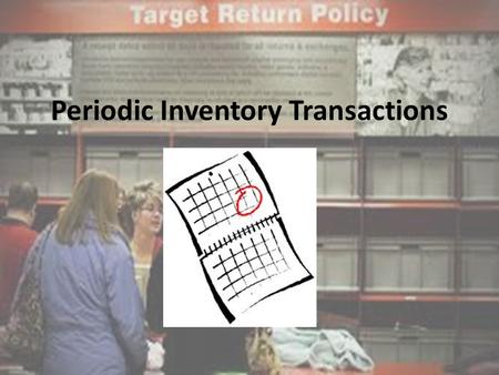 Periodic Inventory Transactions. Periodic Inventory System Reminder: – Periodic Inventory System is when a business counts their inventory once a fiscal.