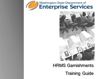 HRMS Garnishments Training Guide X. 1 TopicPage Introduction to Garnishments…………………...................8 Create a Garnishment ……………………………..............16.