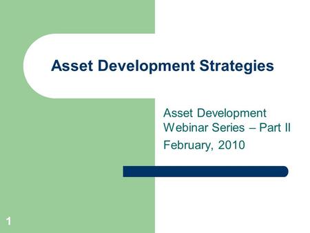 Asset Development Strategies Asset Development Webinar Series – Part II February, 2010 1.