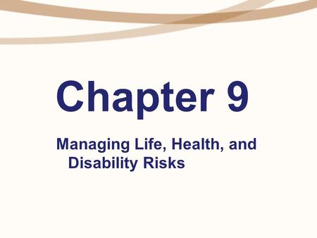 Chapter 9 Managing Life, Health, and Disability Risks.