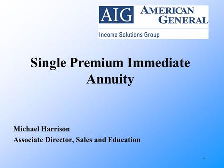 1 Michael Harrison Associate Director, Sales and Education Single Premium Immediate Annuity.