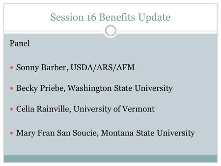 Session 16 Benefits Update Panel Sonny Barber, USDA/ARS/AFM Becky Priebe, Washington State University Celia Rainville, University of Vermont Mary Fran.