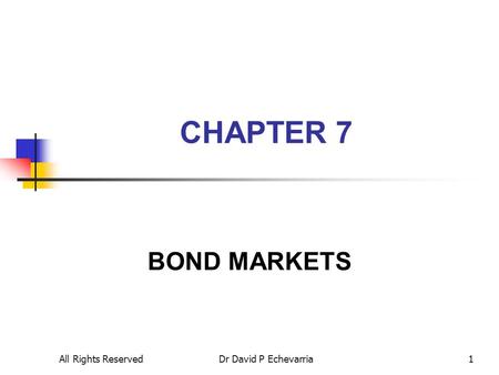 All Rights ReservedDr David P Echevarria1 CHAPTER 7 BOND MARKETS.