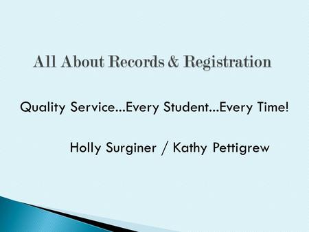 Quality Service...Every Student...Every Time! Holly Surginer / Kathy Pettigrew.