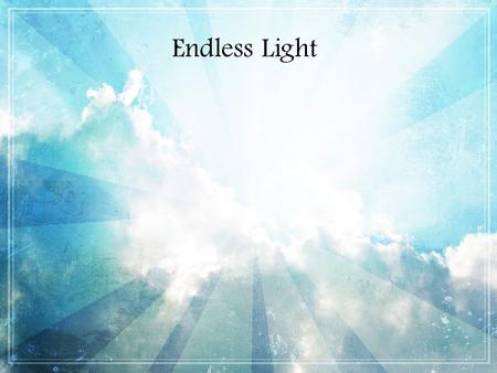 Endless Light.