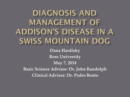 Dana Hardisky Ross University May 7, 2014 Basic Science Advisor: Dr. John Randolph Clinical Advisor: Dr. Pedro Bento.