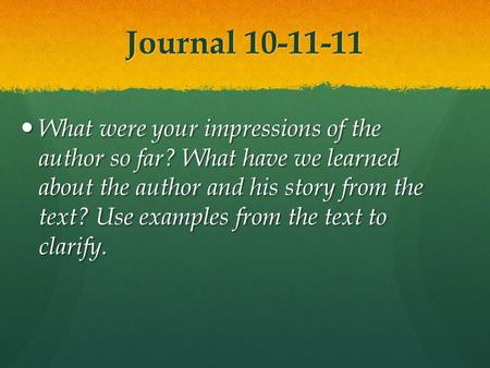 Journal 10-11-11 What were your impressions of the author so far? What have we learned about the author and his story from the text? Use examples from.