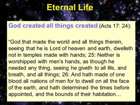 Eternal Life God created all things created (Acts 17: 24): “God that made the world and all things therein, seeing that he is Lord of heaven and earth,