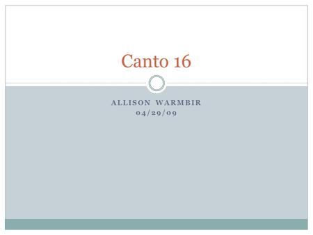 ALLISON WARMBIR 04/29/09 Canto 16. Summary Dante is still in the seventh circle, in the third ring with the sodomites Three men running past identify.