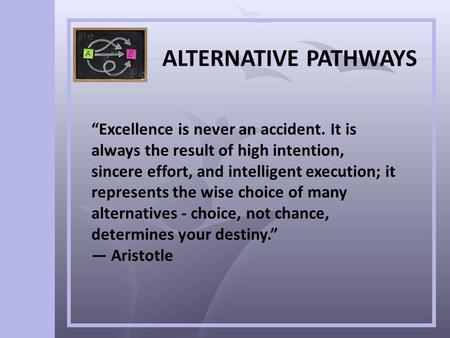 “Excellence is never an accident. It is always the result of high intention, sincere effort, and intelligent execution; it represents the wise choice of.