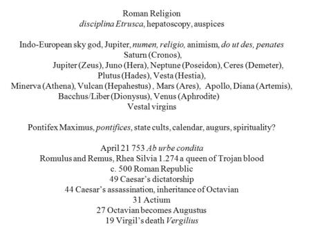 Roman Religion disciplina Etrusca, hepatoscopy, auspices Indo-European sky god, Jupiter, numen, religio, animism, do ut des, penates Saturn (Cronos), Jupiter.